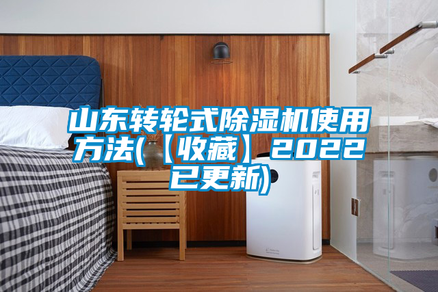 山東轉輪式除濕機使用方法(【收藏】2022已更新)