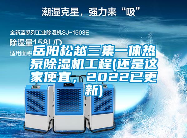 岳陽松越三集一體熱泵除濕機工程(還是這家便宜，2022已更新)
