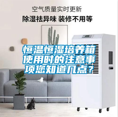 恒溫恒濕培養箱使用時的注意事項您知道幾點？