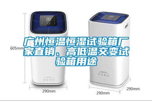 廣州恒溫恒濕試驗(yàn)箱廠家直銷、高低溫交變?cè)囼?yàn)箱用途