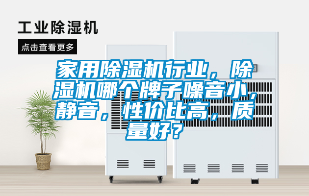 家用除濕機行業，除濕機哪個牌子噪音小，靜音，性價比高，質量好？