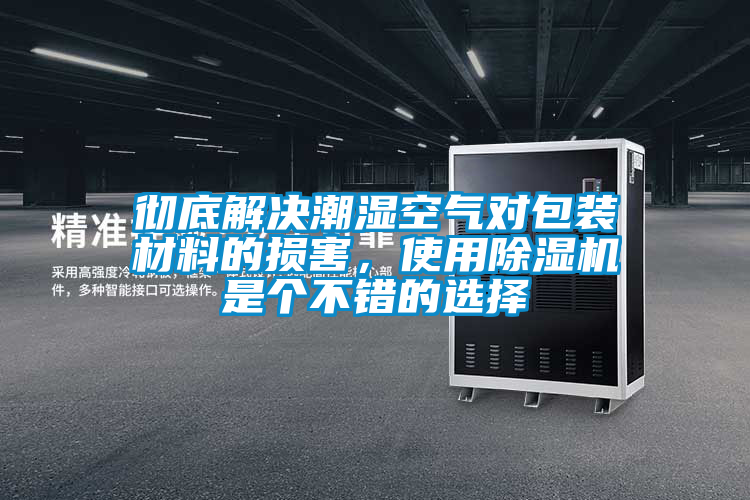 徹底解決潮濕空氣對包裝材料的損害，使用除濕機是個不錯的選擇