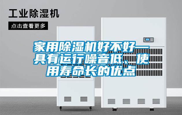 家用除濕機好不好—具有運行噪音低、使用壽命長的優(yōu)點