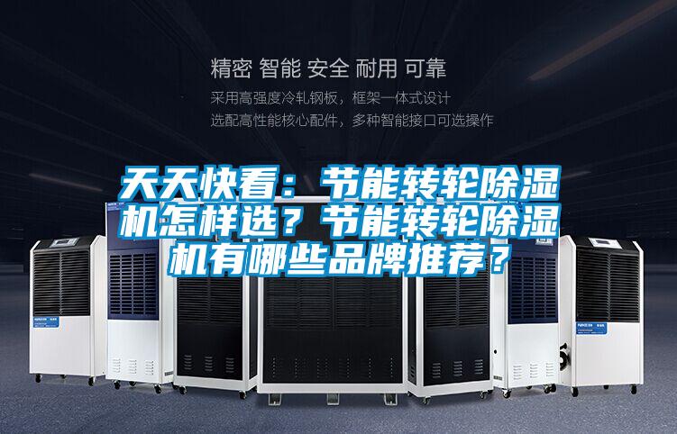 天天快看：節(jié)能轉(zhuǎn)輪除濕機(jī)怎樣選？節(jié)能轉(zhuǎn)輪除濕機(jī)有哪些品牌推薦？