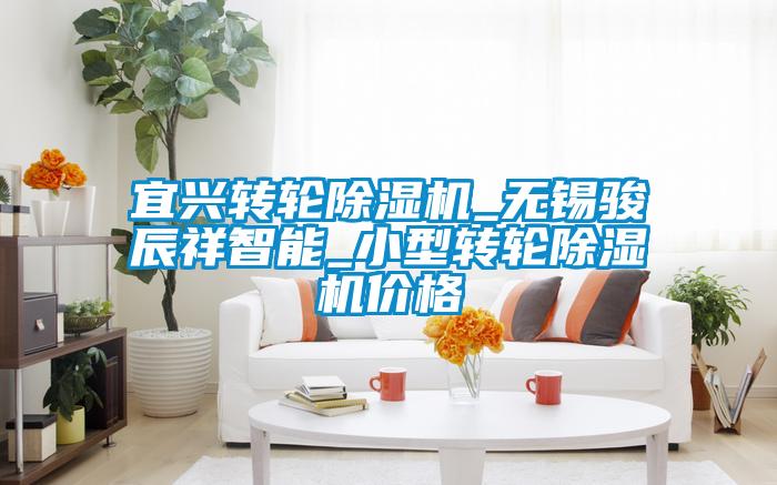 宜興轉(zhuǎn)輪除濕機(jī)_無錫駿辰祥智能_小型轉(zhuǎn)輪除濕機(jī)價(jià)格