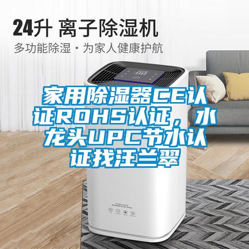 家用除濕器CE認證ROHS認證，水龍頭UPC節水認證找汪蘭翠