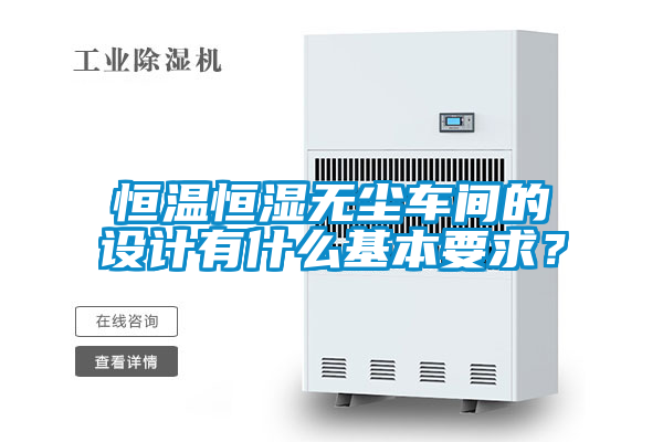 恒溫恒濕無塵車間的設(shè)計有什么基本要求？