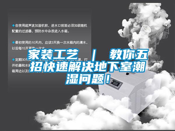 家裝工藝 ｜ 教你五招快速解決地下室潮濕問題！