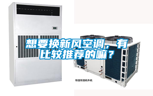 想要換新風空調，有比較推薦的嘛？