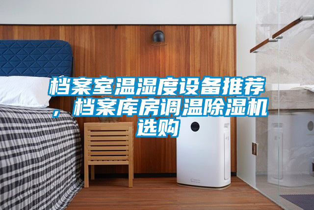 檔案室溫濕度設備推薦，檔案庫房調溫除濕機選購