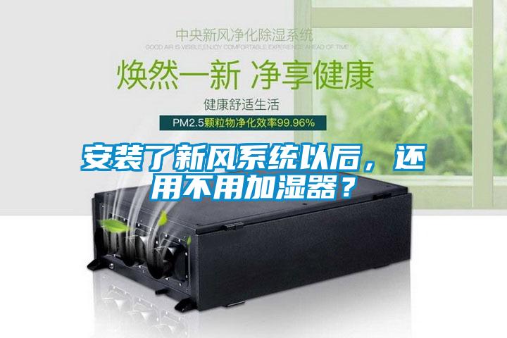 安裝了新風系統以后，還用不用加濕器？
