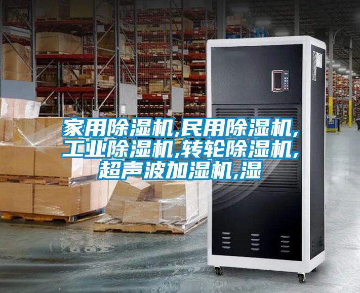 家用除濕機,民用除濕機,工業除濕機,轉輪除濕機,超聲波加濕機,濕