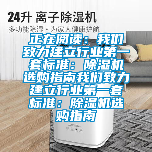 正在閱讀：我們致力建立行業第一套標準：除濕機選購指南我們致力建立行業第一套標準：除濕機選購指南