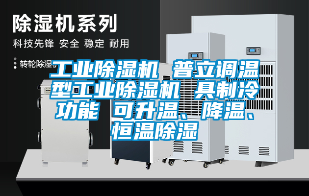 工業(yè)除濕機(jī) 普立調(diào)溫型工業(yè)除濕機(jī) 具制冷功能 可升溫、降溫、恒溫除濕