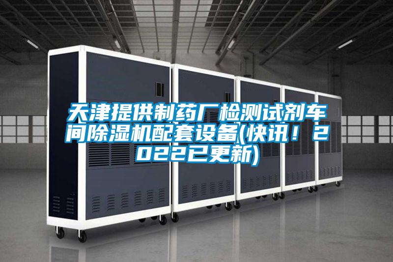 天津提供制藥廠檢測試劑車間除濕機配套設備(快訊！2022已更新)
