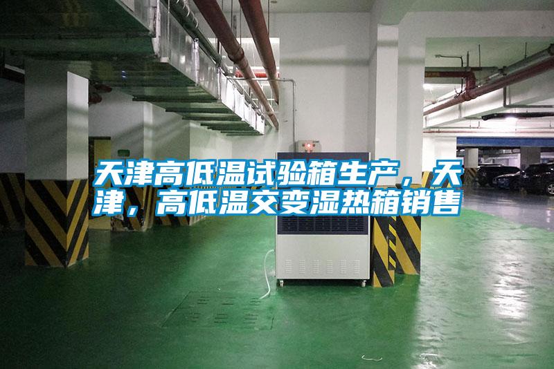 天津高低溫試驗箱生產，天津，高低溫交變濕熱箱銷售
