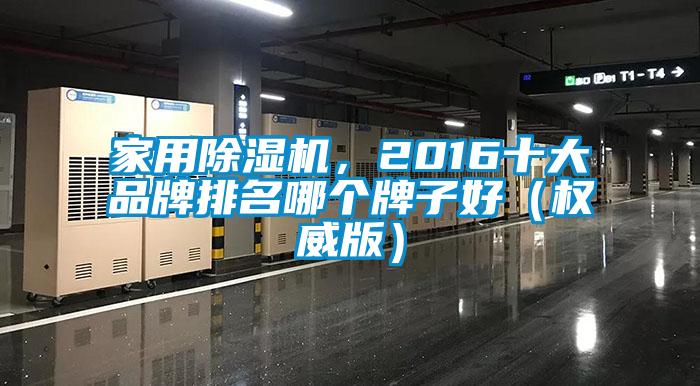 家用除濕機(jī)，2016十大品牌排名哪個(gè)牌子好（權(quán)威版）
