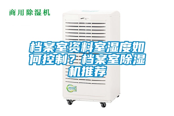 檔案室資料室濕度如何控制？檔案室除濕機推薦