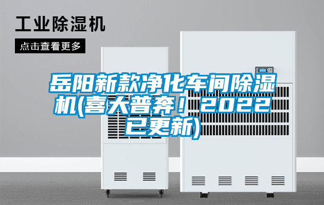 岳陽新款凈化車間除濕機(喜大普奔！2022已更新)
