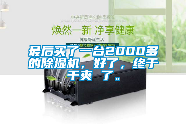 最后買了一臺2000多的除濕機，好了，終于干爽 了。