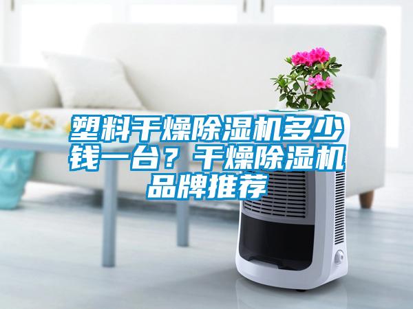 塑料干燥除濕機多少錢一臺？干燥除濕機品牌推薦
