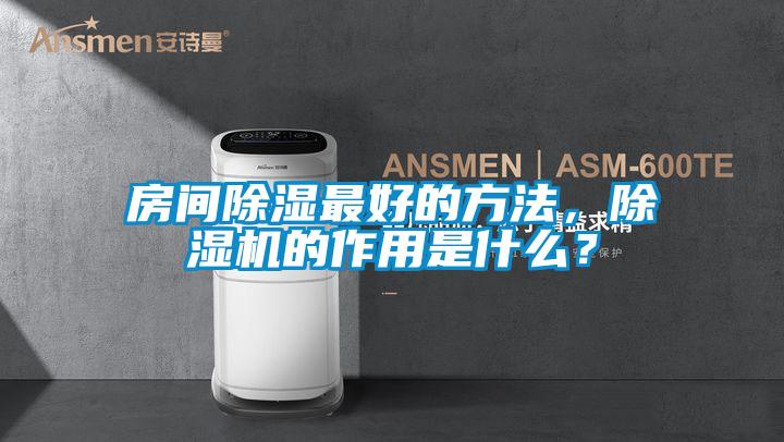 房間除濕最好的方法，除濕機的作用是什么？