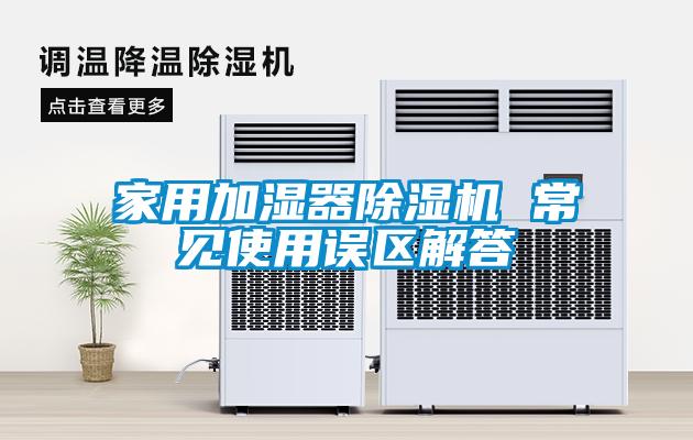 家用加濕器除濕機 常見使用誤區解答