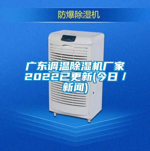 廣東調溫除濕機廠家2022已更新(今日／新聞)