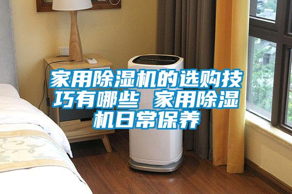 家用除濕機的選購技巧有哪些 家用除濕機日常保養