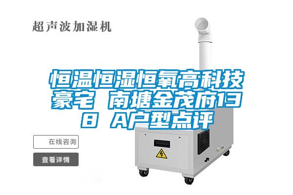 恒溫恒濕恒氧高科技豪宅 南塘金茂府138㎡A戶型點(diǎn)評