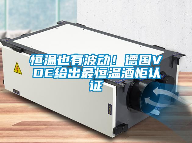 恒溫也有波動(dòng)！德國(guó)VDE給出最恒溫酒柜認(rèn)證