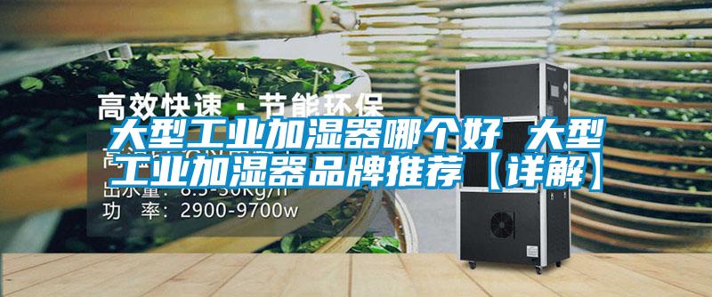 大型工業加濕器哪個好 大型工業加濕器品牌推薦【詳解】