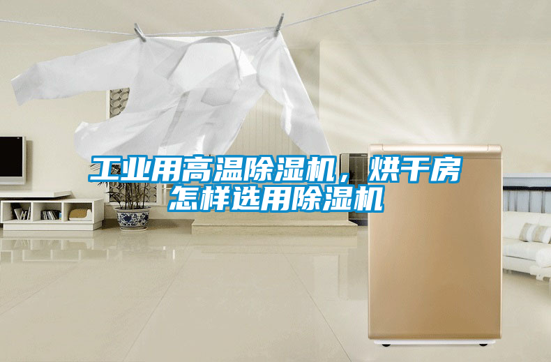 工業(yè)用高溫除濕機(jī)，烘干房怎樣選用除濕機(jī)
