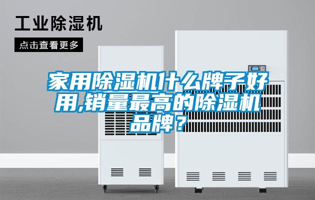 家用除濕機(jī)什么牌子好用,銷量最高的除濕機(jī)品牌？