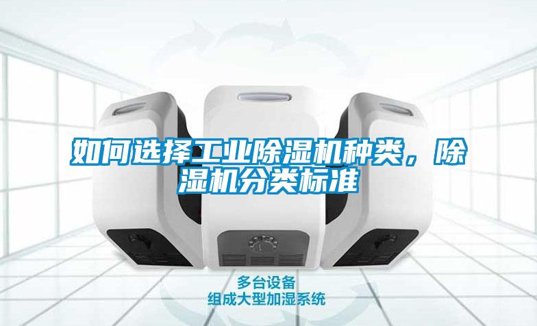如何選擇工業(yè)除濕機(jī)種類，除濕機(jī)分類標(biāo)準(zhǔn)