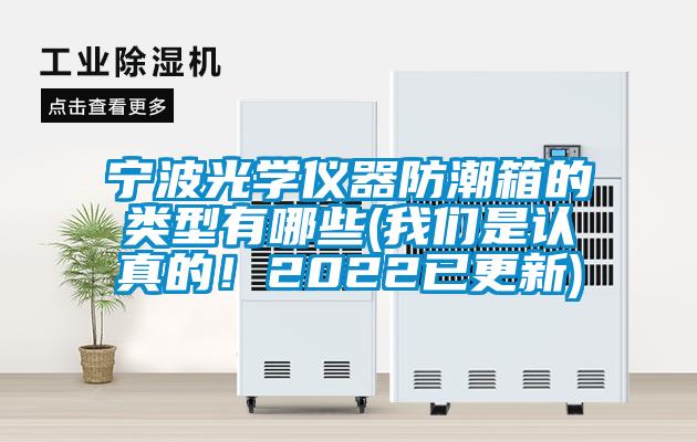 寧波光學儀器防潮箱的類型有哪些(我們是認真的！2022已更新)
