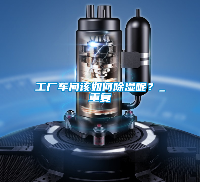 工廠車間該如何除濕呢？_重復