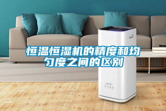恒溫恒濕機的精度和均勻度之間的區別
