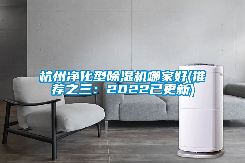 杭州凈化型除濕機哪家好(推薦之三：2022已更新)