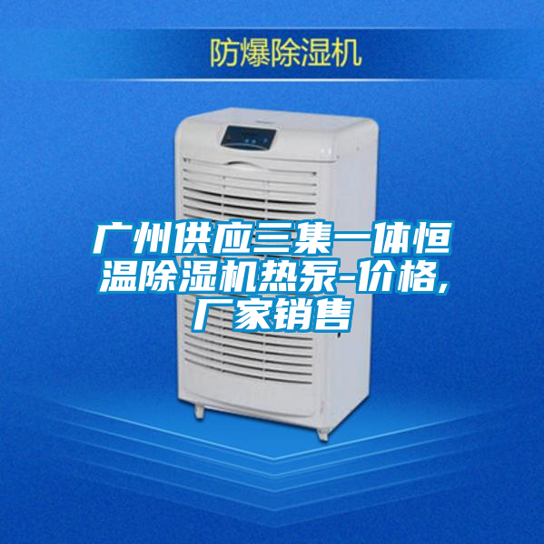 廣州供應三集一體恒溫除濕機熱泵-價格,廠家銷售