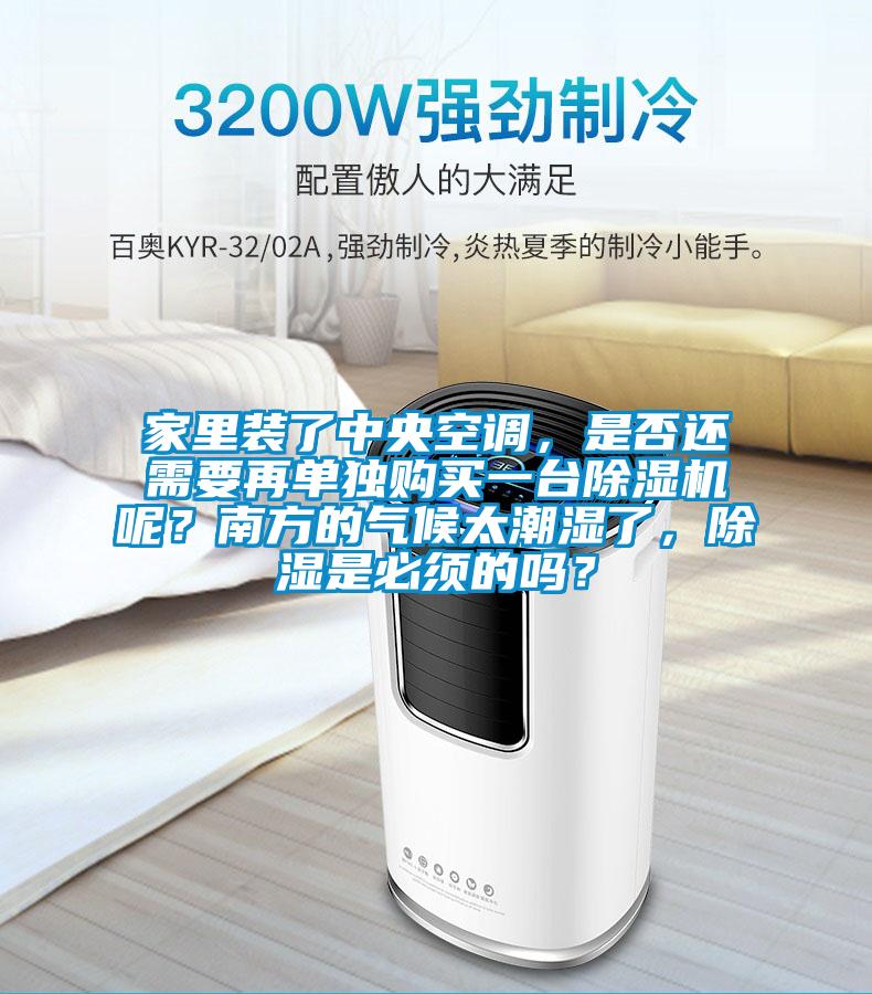 家里裝了中央空調(diào)，是否還需要再單獨購買一臺除濕機呢？南方的氣候太潮濕了，除濕是必須的嗎？