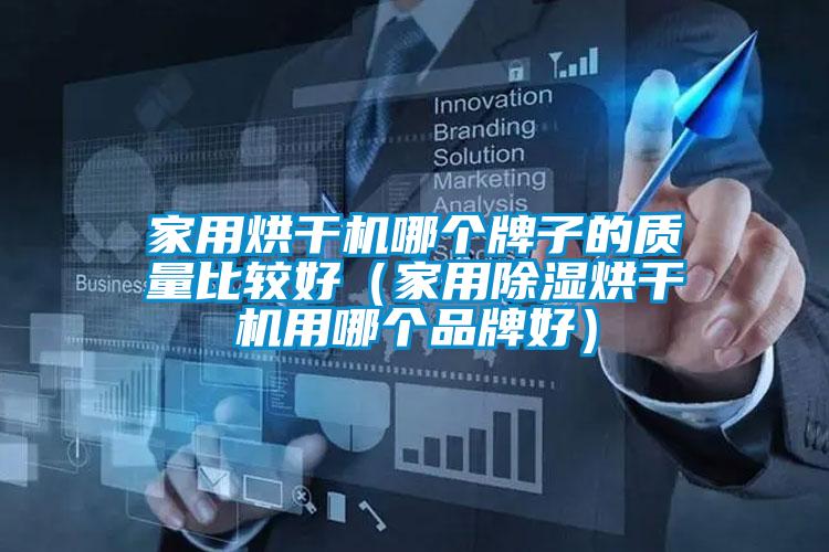 家用烘干機哪個牌子的質量比較好（家用除濕烘干機用哪個品牌好）