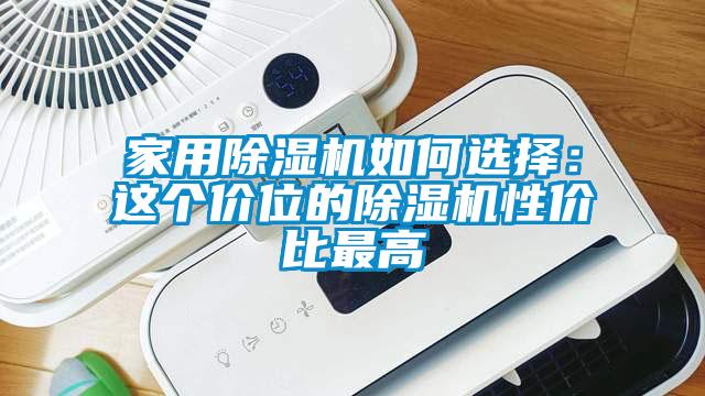 家用除濕機(jī)如何選擇：這個價位的除濕機(jī)性價比最高