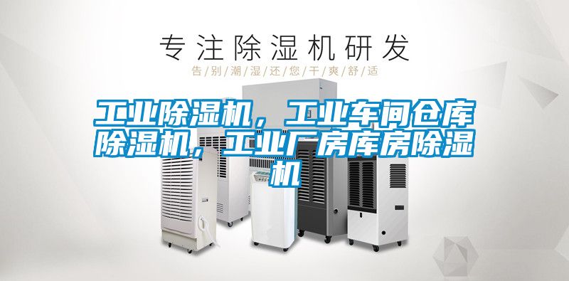 工業(yè)除濕機(jī)，工業(yè)車間倉(cāng)庫(kù)除濕機(jī)，工業(yè)廠房庫(kù)房除濕機(jī)