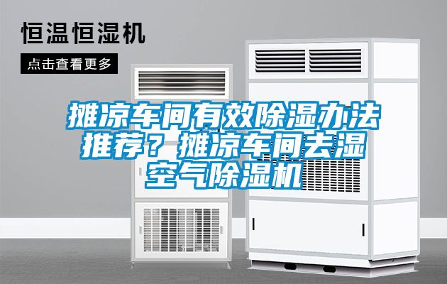 攤涼車間有效除濕辦法推薦？攤涼車間去濕空氣除濕機