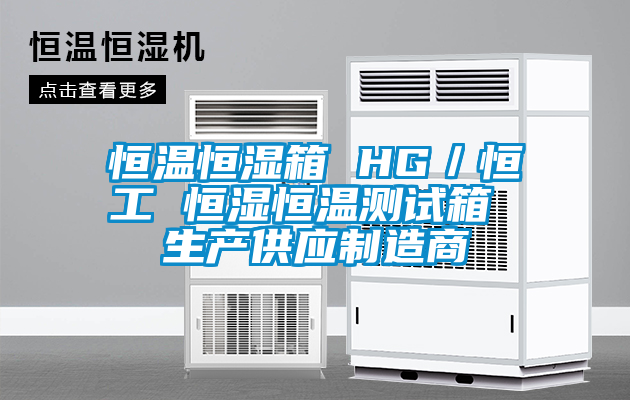 恒溫恒濕箱 HG／恒工 恒濕恒溫測(cè)試箱 生產(chǎn)供應(yīng)制造商