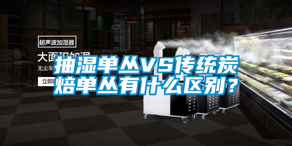 抽濕單叢VS傳統炭焙單叢有什么區別？
