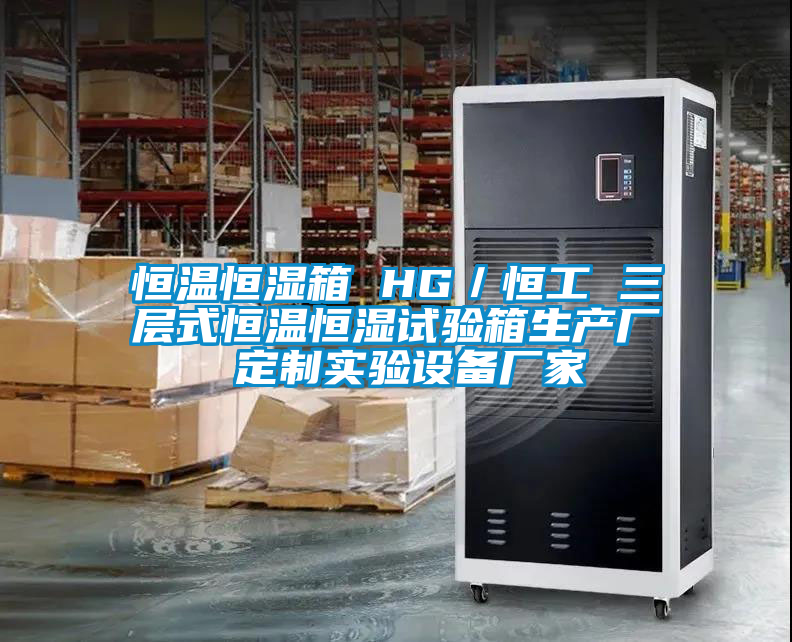 恒溫恒濕箱 HG／恒工 三層式恒溫恒濕試驗箱生產廠 定制實驗設備廠家