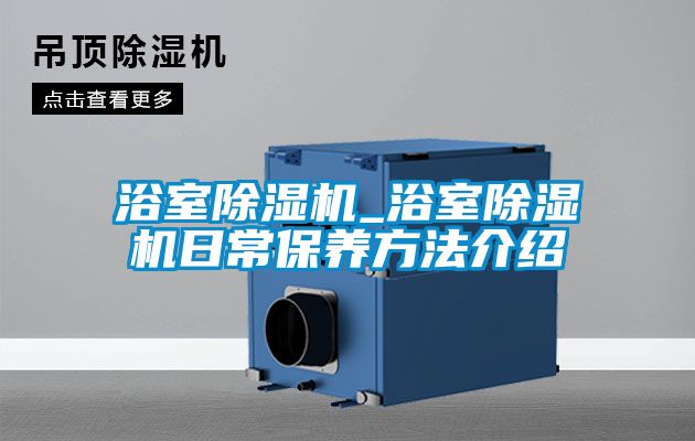 浴室除濕機_浴室除濕機日常保養方法介紹