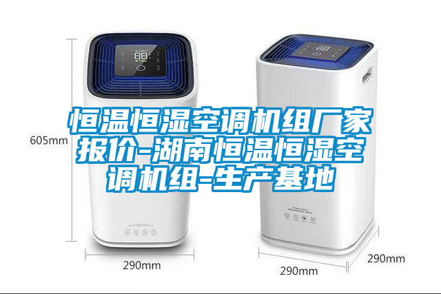 恒溫恒濕空調機組廠家報價-湖南恒溫恒濕空調機組-生產基地
